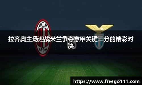 k8拉齐奥主场迎战米兰争夺意甲关键三分的精彩对决
